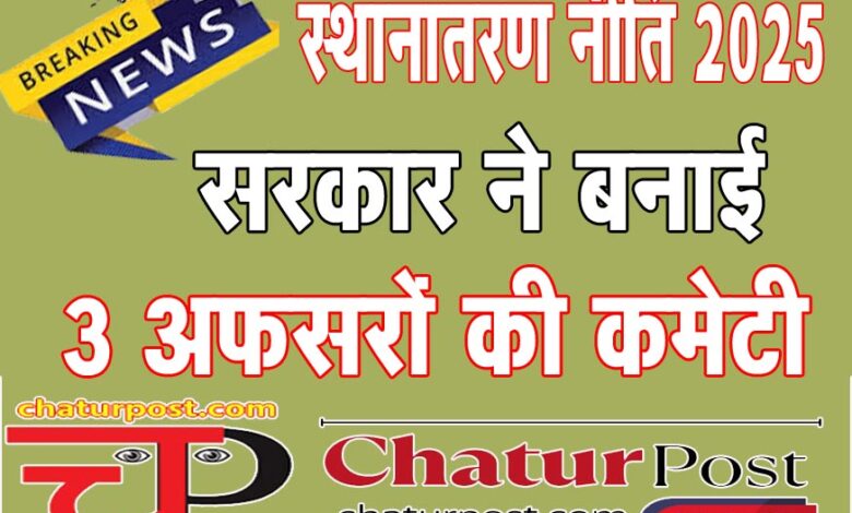 Transfer Policy 2025 ट्रांसफर आर्डर से असंतुष्ट शासकीय सेवकों के लिए सरकार ने ACS की अध्यक्षता में बनाई कमेटी